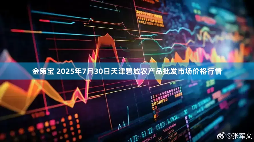金策宝 2025年7月30日天津碧城农产品批发市场价格行情