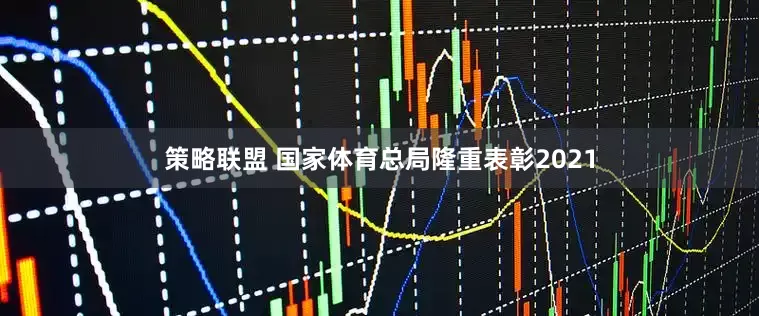 策略联盟 国家体育总局隆重表彰2021